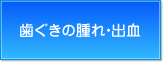 歯ぐきの腫れ・出血