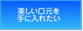 美しい口元を手に入れたい